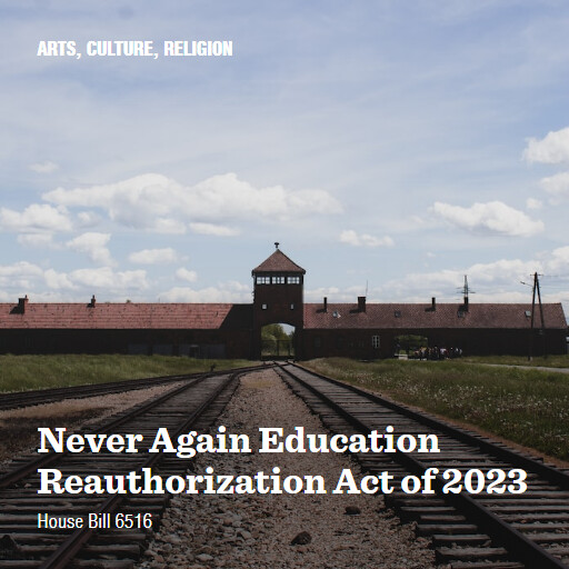 H.R.6516 118 Never Again Education Reauthorization Act of 2023
