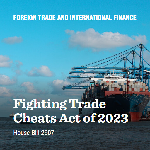 H.R.2667 118 Fighting Trade Cheats Act of 2023