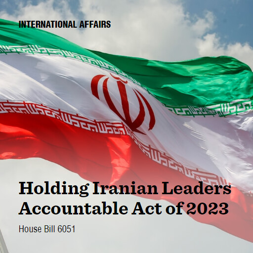 H.R.6051 118 Holding Iranian Leaders Accountable Act of 2023