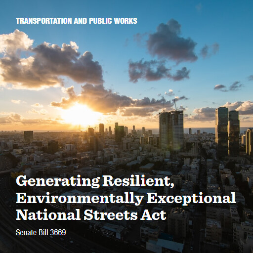 S.3669 118 Generating Resilient Environmentally Exceptional National Streets Act