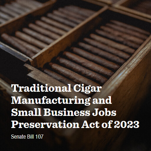 S.107 118 Traditional Cigar Manufacturing and Small Business Jobs Preservation Act of 2023