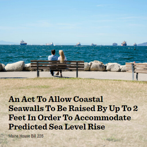 ME LD228 132 An Act To Allow Coastal Seawalls To Be Raised By Up To 2 Feet In Order To Accommodate Pred