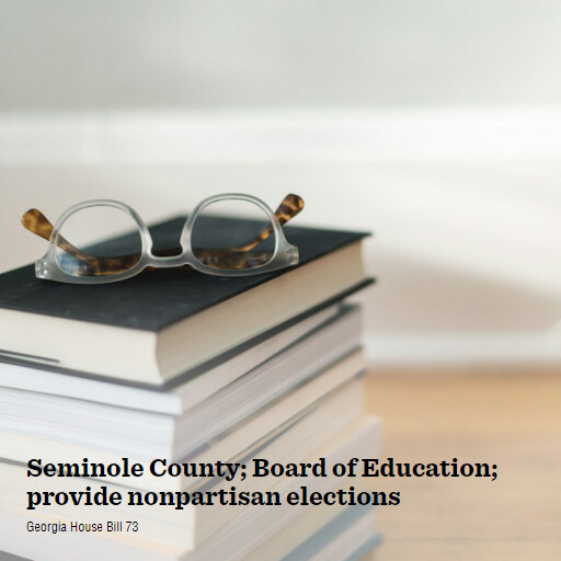 GA HB73 2025 26 Seminole County Board of Education provide nonpartisan elections