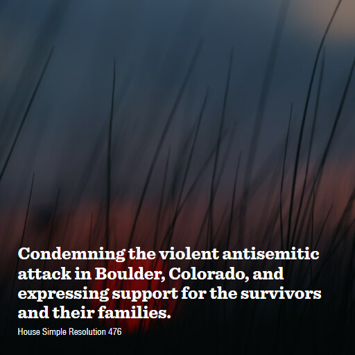H.Res.476 119 Condemning the violent antisemitic attack in Boulder Colorado and expressing support for t