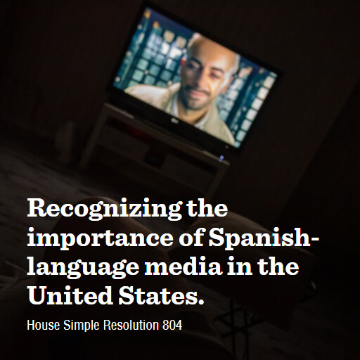 H.Res.804 119 Recognizing the importance of Spanishlanguage media in the United States