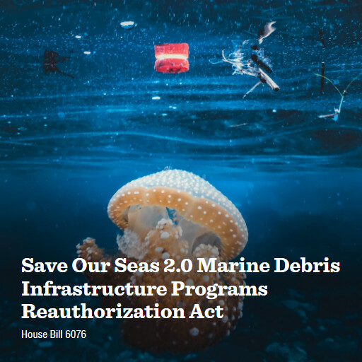 H.R.6076 119 Save Our Seas 20 Marine Debris Infrastructure Programs Reauthorization Act