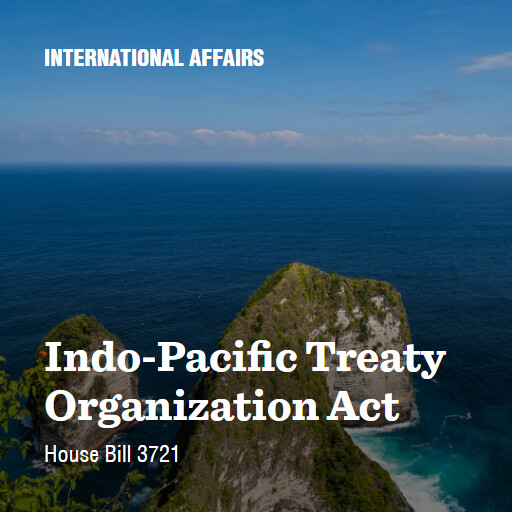 H.R.3721 119 IndoPacific Treaty Organization Act