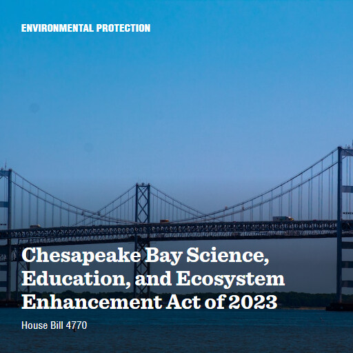 H.R.4770 118 Chesapeake Bay Science Education and Ecosystem Enhancement Act of 2023
