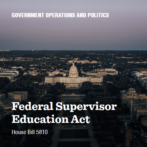 H.R.5810 119 Federal Supervisor Education Act