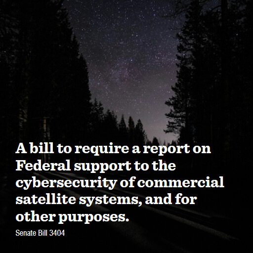 S.3404 119 A bill to require a report on Federal support to the cybersecurity of commercial satellite