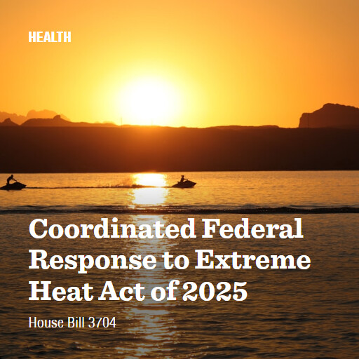 H.R.3704 119 Coordinated Federal Response to Extreme Heat Act of 2025