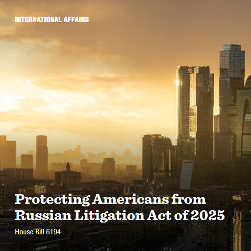 H.R.6194 119 Protecting Americans from Russian Litigation Act of 2025