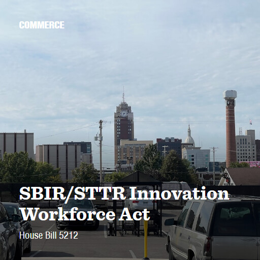 H.R.5212 119 SBIRSTTR Innovation Workforce Act