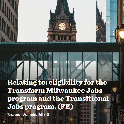 WI AB778 2025 Relating to eligibility for the Transform Milwaukee Jobs program and the Transitional Jobs