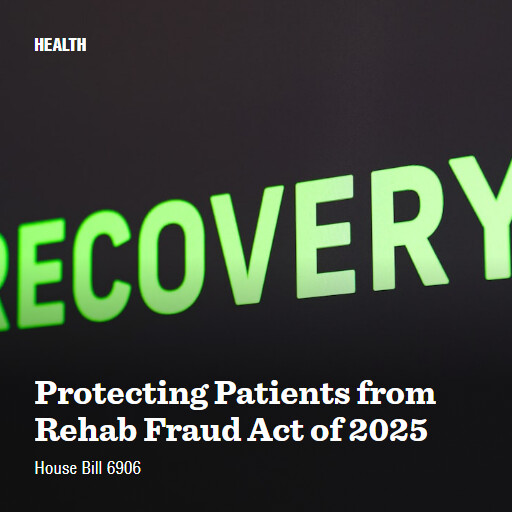 H.R.6906 119 Protecting Patients from Rehab Fraud Act of 2025
