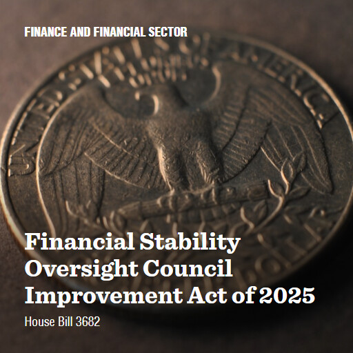 H.R.3682 119 Financial Stability Oversight Council Improvement Act of 2025