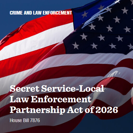 H.R.7876 119 Secret ServiceLocal Law Enforcement Partnership Act of 2026
