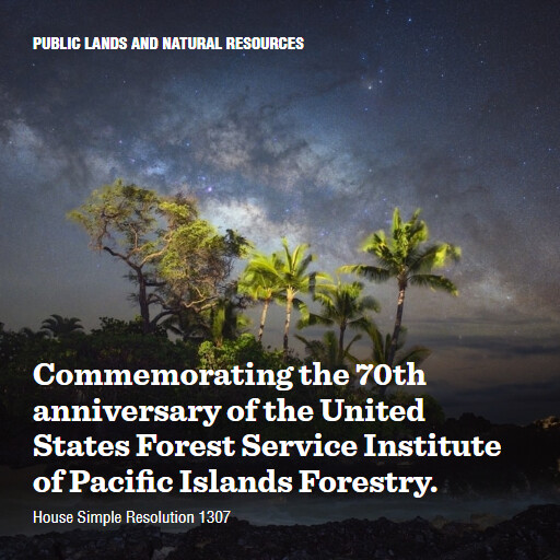 H.Res.1307 119 Commemorating the 70th anniversary of the United States Forest Service Institute of Pacifi