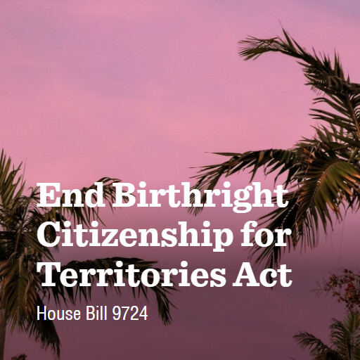 H.R.9724 119 End Birthright Citizenship for Territories Act