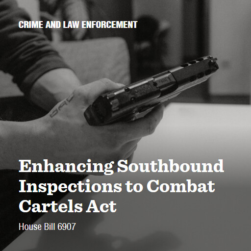 H.R.6907 119 Enhancing Southbound Inspections to Combat Cartels Act
