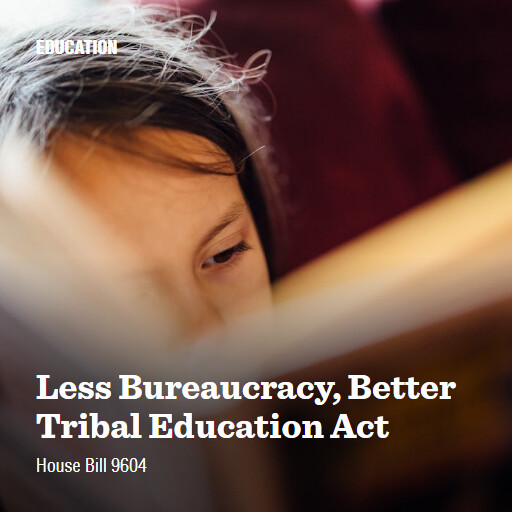 H.R.9604 119 Less Bureaucracy Better Tribal Education Act