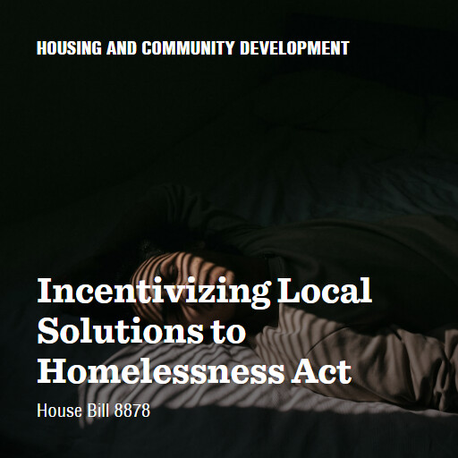 H.R.8878 119 Incentivizing Local Solutions to Homelessness Act