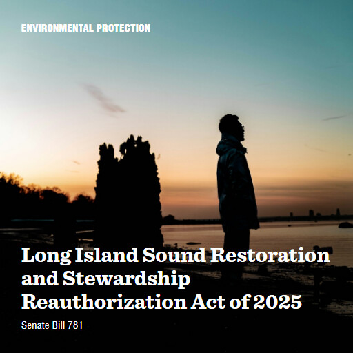 S.781 119 Long Island Sound Restoration and Stewardship Reauthorization Act of 2025
